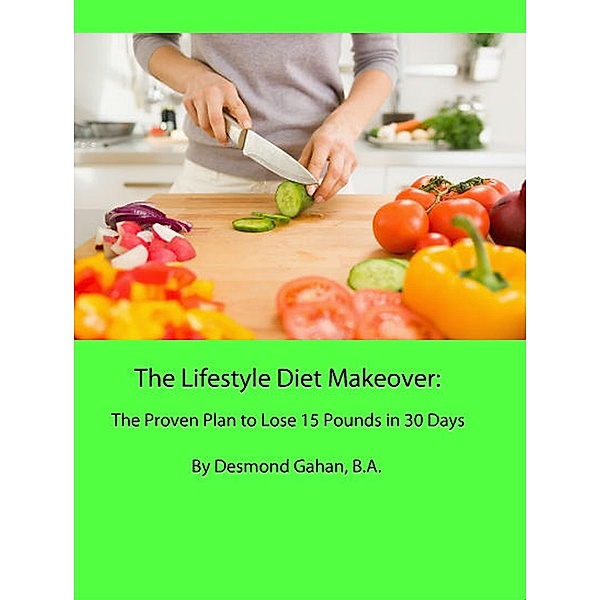 The Lifestyle Diet Makeover: The Proven Plan to Lose 15 Pounds in 30 Days, John Gahan