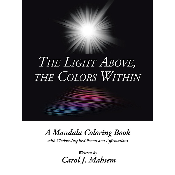 The Light Above, the Colors Within, Carol J. Mahsem