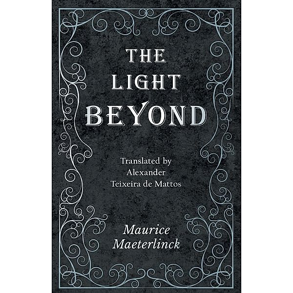 The Light Beyond - Translated by Alexander Teixeira de Mattos, Maurice Maeterlinck