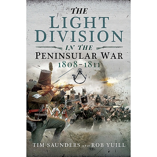 The Light Division in the Peninsular War, 1808-1811, Tim Saunders, Rob Yuill