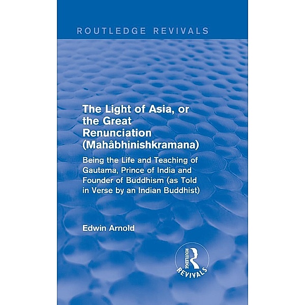 The Light of Asia, or the Great Renunciation (Maha^bhinishkramana) / Routledge Revivals, Edwin Arnold