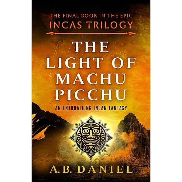 The Light of Machu Picchu / The Incas Trilogy Bd.3, A. B. Daniel