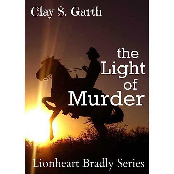 The Light Of Murder (Lionheart Bradly Series), Clay S. Garth