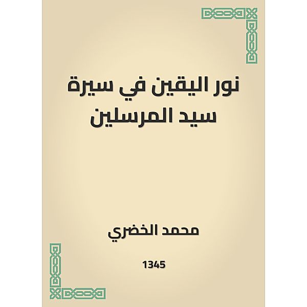 The light of the certainty in the biography of the master of the messengers, Muhammad Al -Khudari