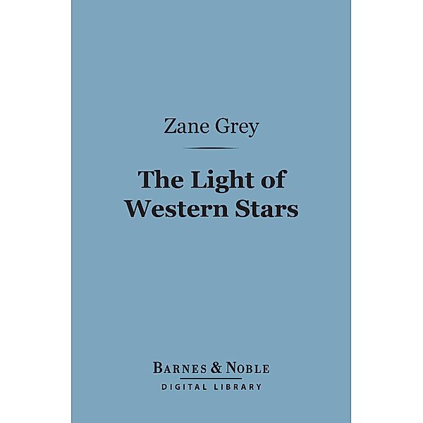 The Light of Western Stars (Barnes & Noble Digital Library) / Barnes & Noble, Zane Grey