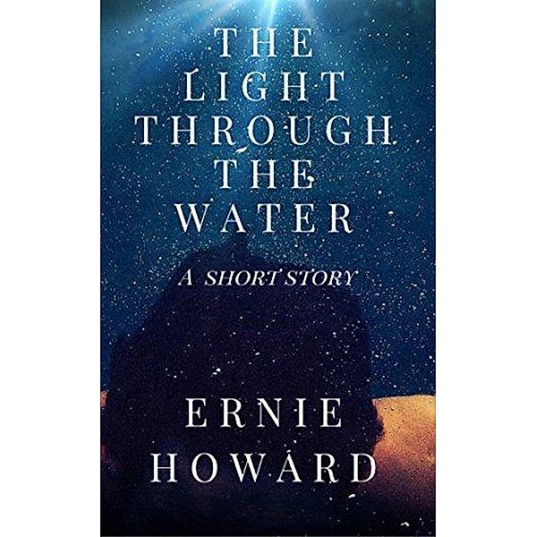 The Light Through the Water, Ernie Howard