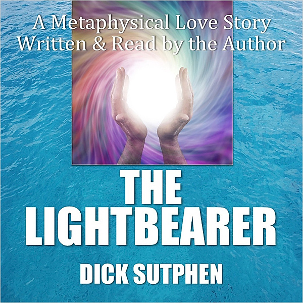 The Lightbearer: A Metaphysical Love Story, Dick Sutphen