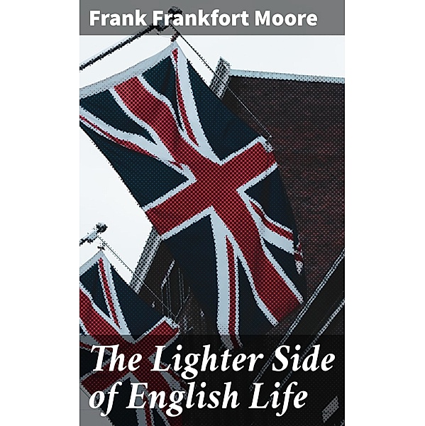 The Lighter Side of English Life, Frank Frankfort Moore