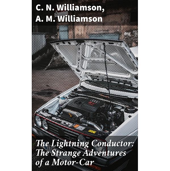 The Lightning Conductor: The Strange Adventures of a Motor-Car, C. N. Williamson, A. M. Williamson