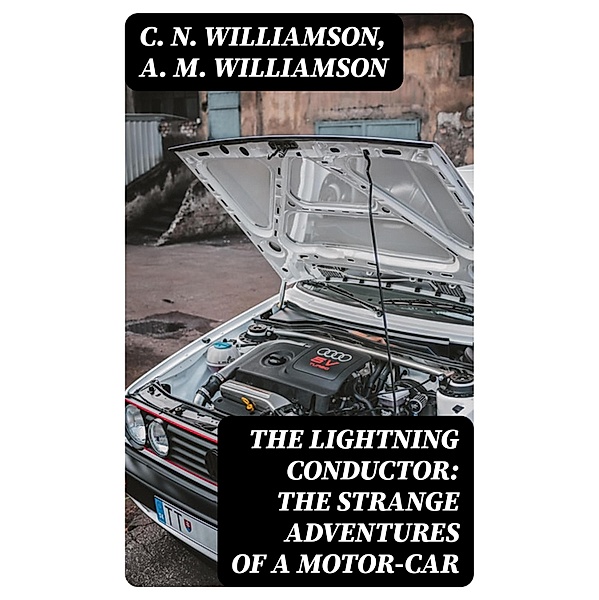 The Lightning Conductor: The Strange Adventures of a Motor-Car, C. N. Williamson, A. M. Williamson