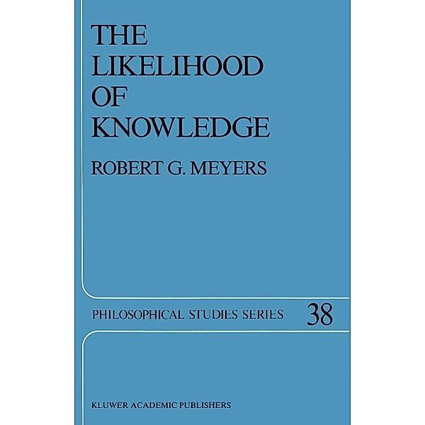 The Likelihood of Knowledge / Philosophical Studies Series Bd.38, R. G. Meyers