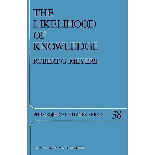 The Likelihood of Knowledge / Philosophical Studies Series Bd.38, R. G. Meyers