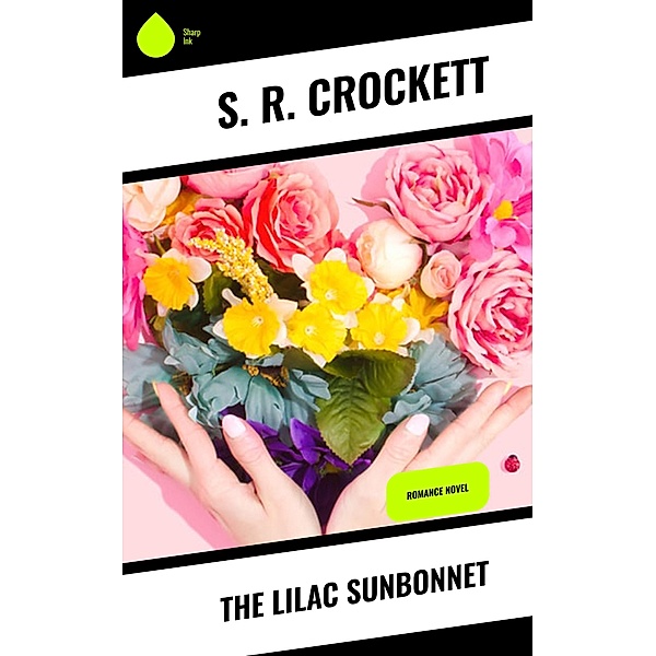 The Lilac Sunbonnet, S. R. Crockett