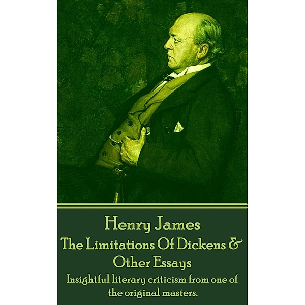 The Limitations Of Dickens & Other Essays, Henry James