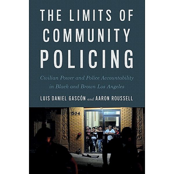 The Limits of Community Policing, Luis Daniel Gascón, Aaron Roussell