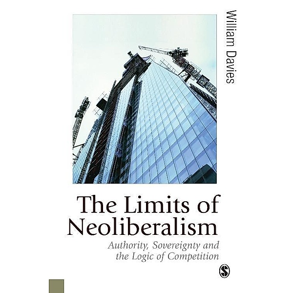 The Limits of Neoliberalism / Published in association with Theory, Culture & Society, William Davies