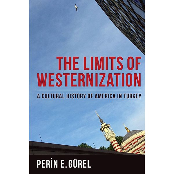 The Limits of Westernization / Columbia Studies in International and Global History, Perin Gürel
