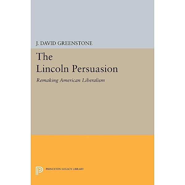 The Lincoln Persuasion / Princeton Legacy Library Bd.232, J. David Greenstone