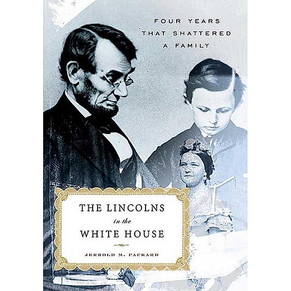 The Lincolns in the White House, Jerrold M. Packard