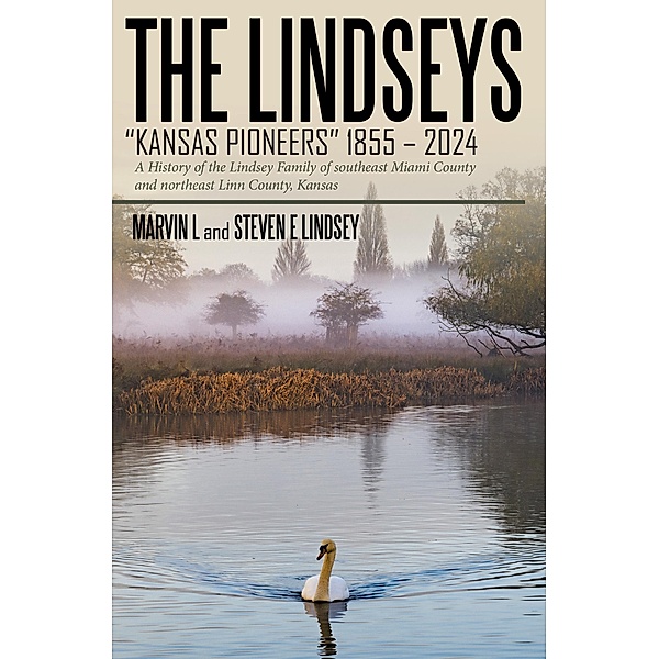 THE LINDSEYS - KANSAS PIONEERS 1855 - 2024, Marvin L, Steven E Lindsey