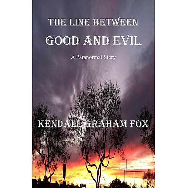 The Line Between Good And Evil. A Paranormal Story., Kendall Graham Fox