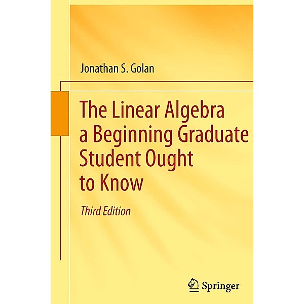 The Linear Algebra a Beginning Graduate Student Ought to Know, Jonathan S. Golan