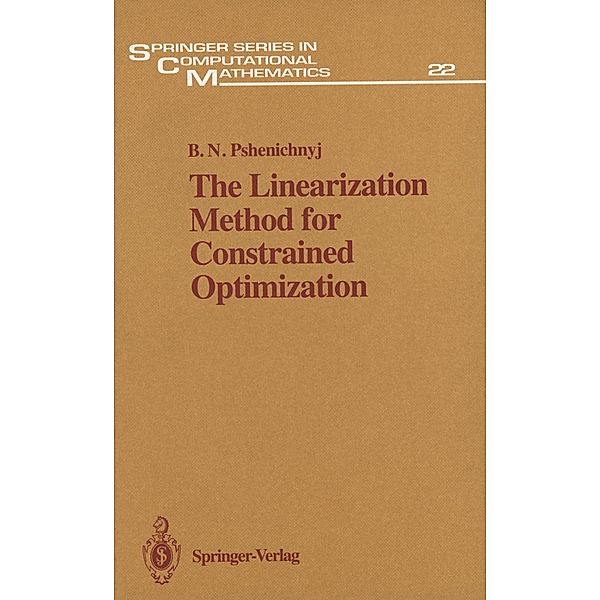 The Linearization Method for Constrained Optimization / Springer Series in Computational Mathematics Bd.22, Boris N. Pshenichnyj