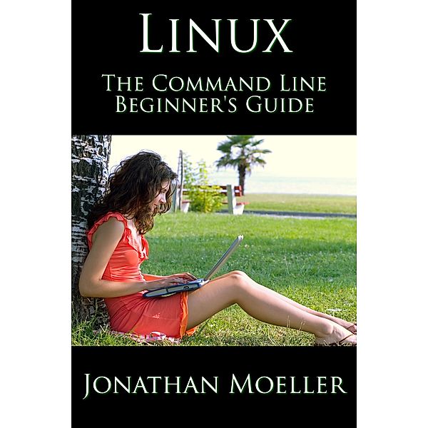 The Linux Command Line Beginner's Guide (Computer Beginner's Guide, #3), Jonathan Moeller