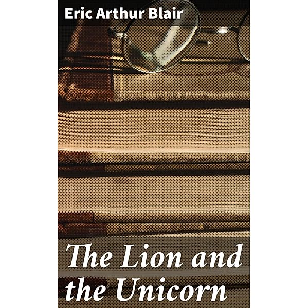 The Lion and the Unicorn, Eric Arthur Blair