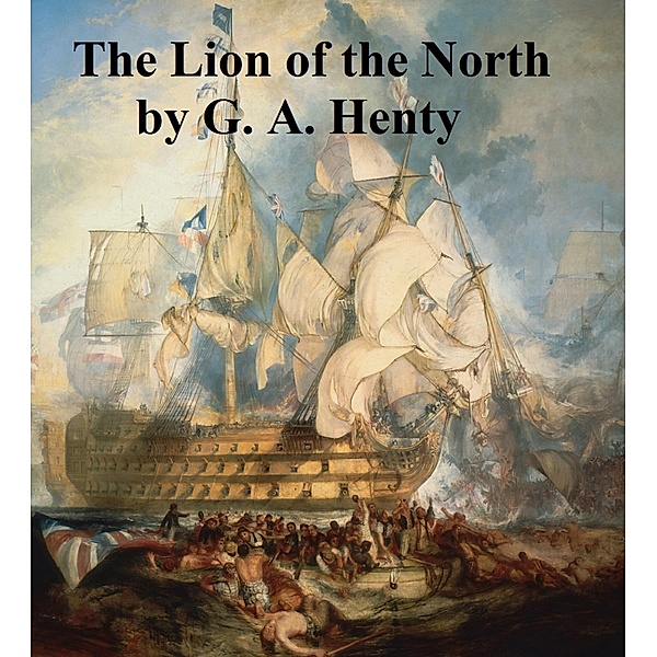 The Lion of the North, A Tale of the Times of Gustavus Adolphus, G. A. Henty