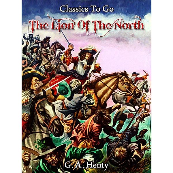 The Lion of the North -  A tale of the times of Gustavus Adolphus, G. A. Henty