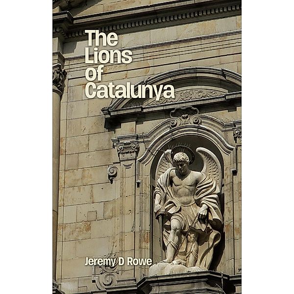 The Lions of Catalunya / The Barcelona Trilogy Bd.1, Jeremy D. Rowe