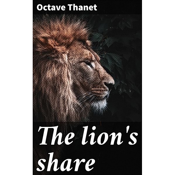 The lion's share, Octave Thanet