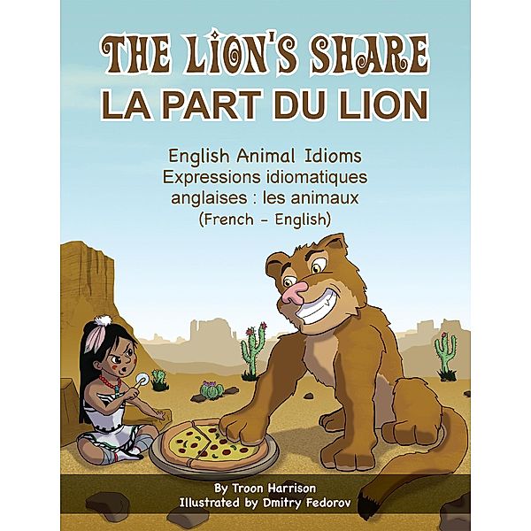 The Lion's Share - English Animal Idioms (French-English) / Language Lizard Bilingual Idioms Series, Troon Harrison