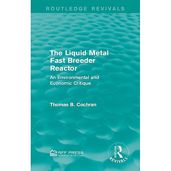 The Liquid Metal Fast Breeder Reactor / Routledge Revivals, Thomas B. Cochran