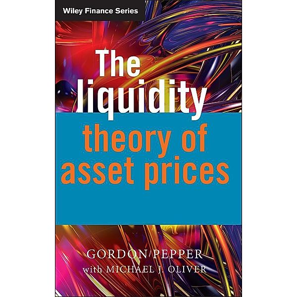 The Liquidity Theory of Asset Prices / Wiley Finance Series, Gordon Pepper, Michael Oliver