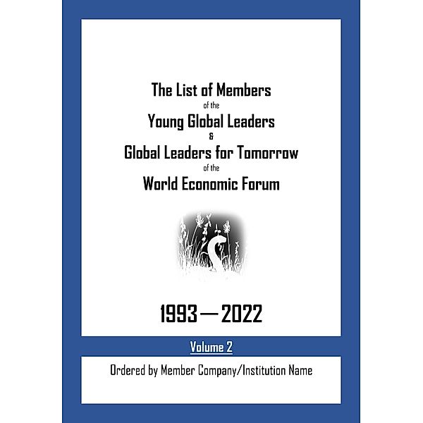 The List of Members of the Young Global Leaders & Global Leaders for Tomorrow of the World Economic Forum: 1993-2022 Volume 2 - Ordered by Member Company/Institution Name, My Two Cents