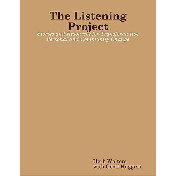 The Listening Project: Stories and Resources for Transformative Personal and Community Change, Herb Walters, with Geoff Huggins