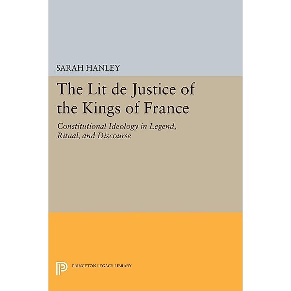 The Lit de Justice of the Kings of France / Princeton Legacy Library Bd.680, Sarah Hanley