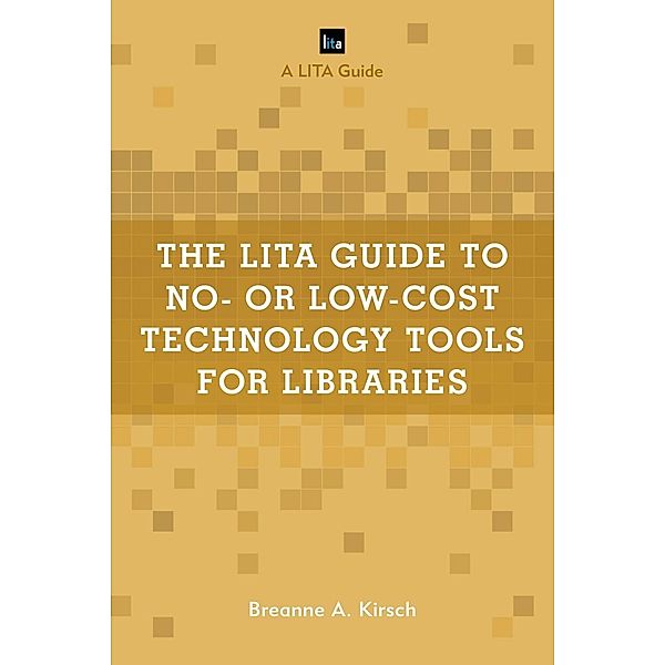 The LITA Guide to No- or Low-Cost Technology Tools for Libraries / LITA Guides, Breanne A. Kirsch