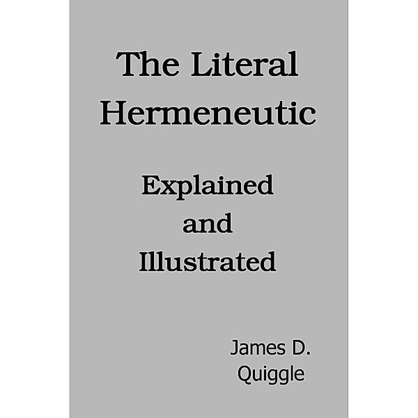 The Literal Hermeneutic, Explained and Illustrated, James D. Quiggle