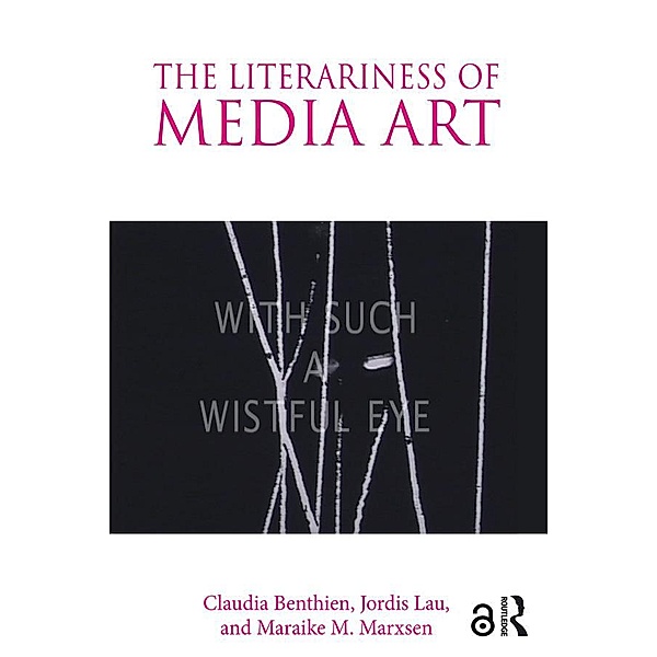 The Literariness of Media Art, Claudia Benthien, Jordis Lau, Maraike M. Marxsen