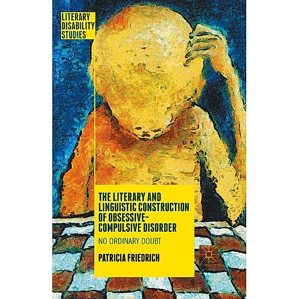 The Literary and Linguistic Construction of Obsessive-Compulsive Disorder / Literary Disability Studies, Patricia Friedrich