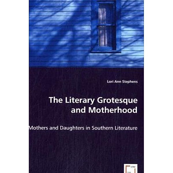 The Literary Grotesque and Motherhood, Lori Ann Stephens, Lori A. Stephens