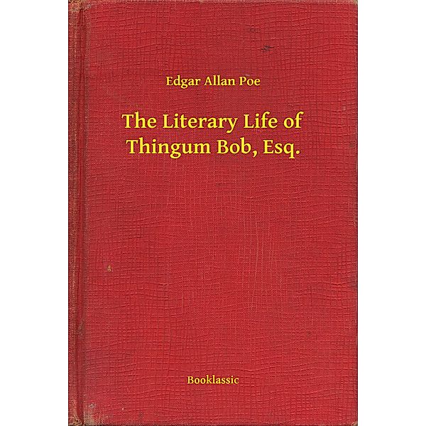 The Literary Life of Thingum Bob, Esq., Edgar Allan Poe