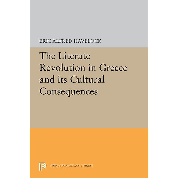 The Literate Revolution in Greece and its Cultural Consequences / Princeton Legacy Library Bd.5328, Eric Alfred Havelock