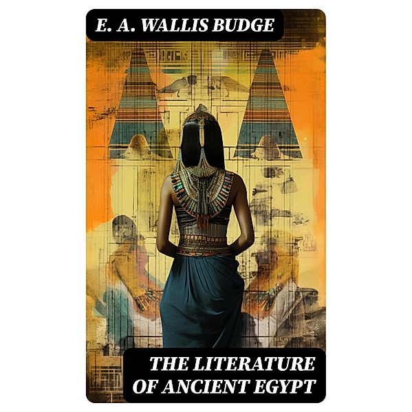 The Literature of Ancient Egypt, E. A. Wallis Budge