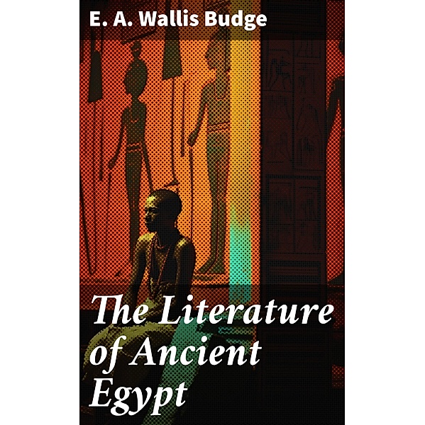 The Literature of Ancient Egypt, E. A. Wallis Budge