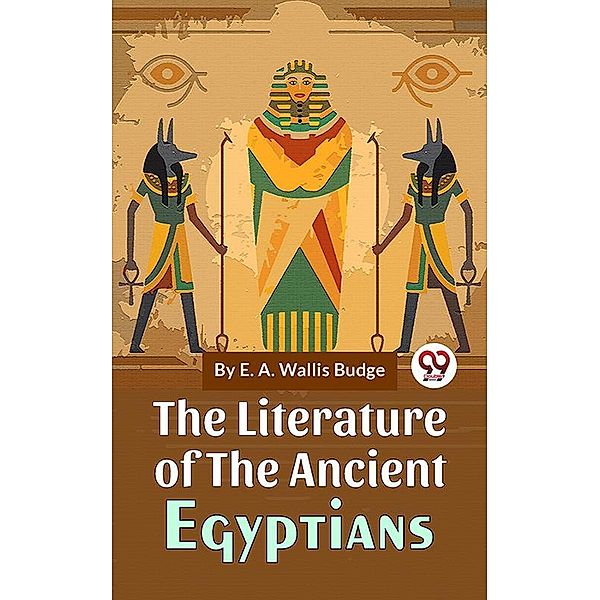 The Literature Of The Ancient Egyptians, E. A. Wallis Budge