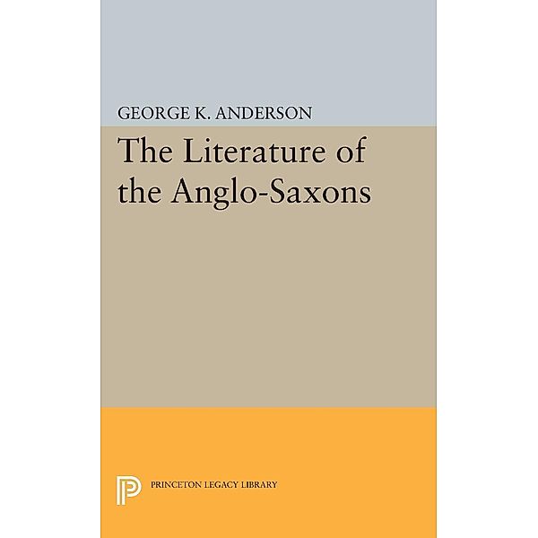 The Literature of the Anglo-Saxons / Princeton Legacy Library Bd.1908, George Kumler Anderson